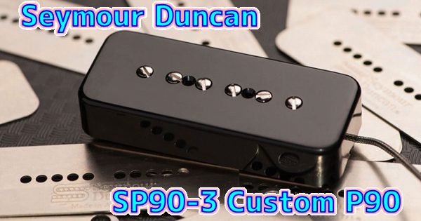 Seymour Duncan (セイモア・ダンカン) SP90-3 Custom P90 音質解析＆レビュー まとめ
